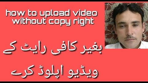 How to upload copy right video without copy right . Tahir Khan Safi technical