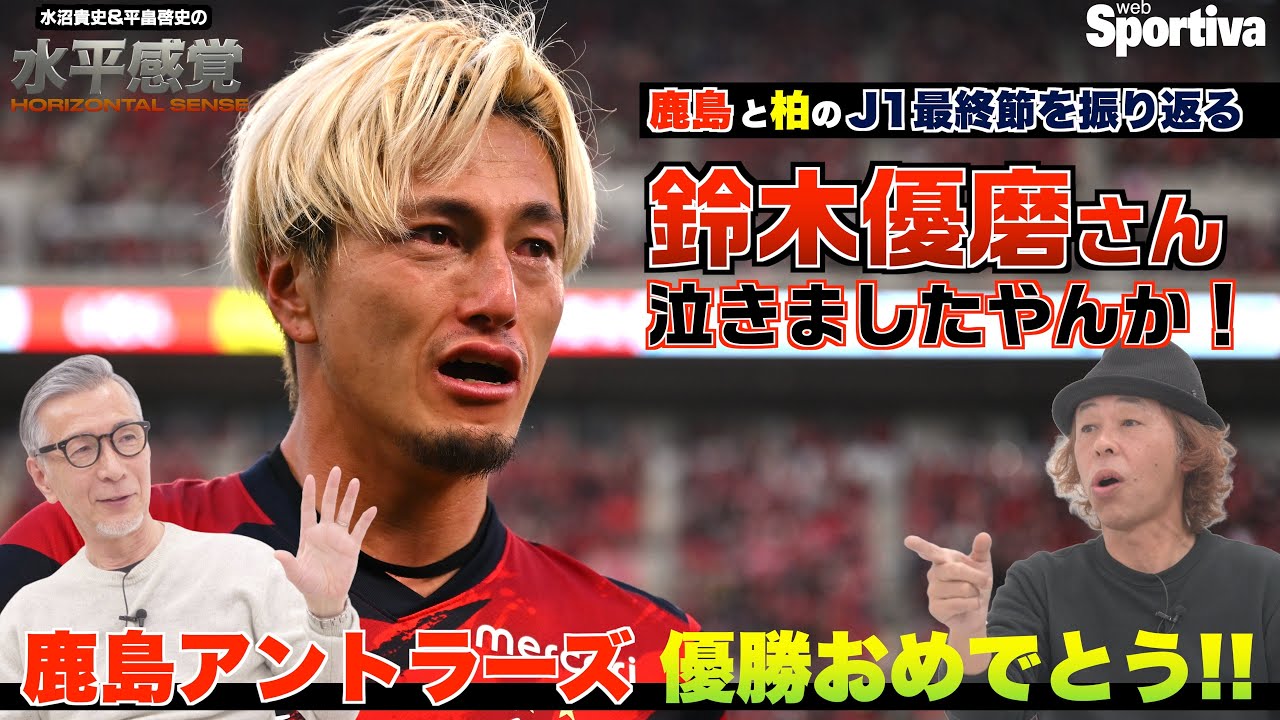 【鹿島アントラーズ優勝おめでとう！】「鈴木優磨さん泣きましたやんか！」 J1最終節を振り返る  水平感覚VOL.11