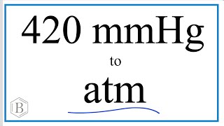 Convert 420mmHg to atm.