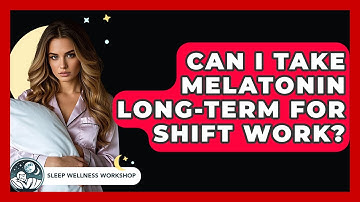 Can I Take Melatonin Long-Term For Shift Work? - Sleep Wellness Workshop