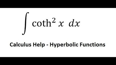 Calculus Help: Integral ∫ coth^2 ⁡x dx - Integration with hyperbolic functions