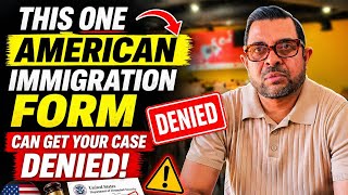 This One American Immigration Form Can Get Your Case DENIED (2026 Warning)