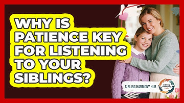 Why Is Patience Key For Listening To Your Siblings? - Sibling Harmony Hub