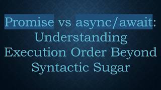 Promise vs async/await: Understanding Execution Order Beyond Syntactic Sugar