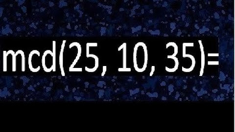 mcd de 25 10 35 , maximo comun divisor de varios numeros , ejemplos resueltos