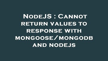 NodeJS : Cannot return values to response with mongoose/mongodb and nodejs