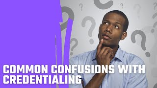Common Confusions With Credentialing