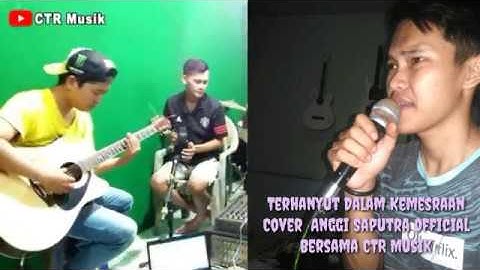 TERHANYUT DALAM KEMESRAAN - Anggi Saputra Feat CTR Musik
