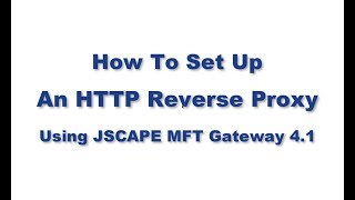 How To Reverse Proxy HTTP Using JSCAPE MFT Gateway 4.1