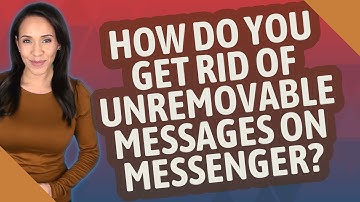 How do you get rid of unremovable messages on messenger?