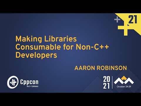 Making Libraries Consumable for Non-C++ Developers - Aaron R Robinson - CppCon 2021 - Making Libraries Consumable for Non-C++ Developers - Aaron R Robinson - CppCon 2021
