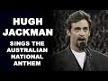 Hugh jackman sings the australian national anthem