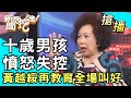 【搶播】十歲男孩憤怒失控！黃越綏再教育全場叫好！