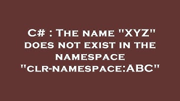 C# : The name "XYZ" does not exist in the namespace "clr-namespace:ABC"
