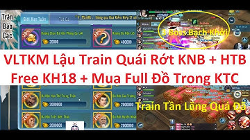 VLTKM Lậu Cày Quốc Train Rớt KNB + HTB Mua Full Đồ Trong KTC - Train Tần Lăng Cực Đã