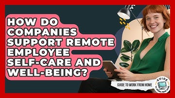 How Do Companies Support Remote Employee Self-care And Well-being? - Guide To Work From Home