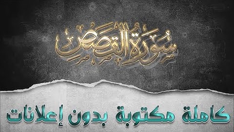سورة القصص تلاوة سعد الغامدي كاملة مكتوبة بدون إعلانات