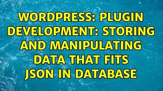 Wordpress: Plugin Development: Storing and Manipulating Data That Fits JSON in Database