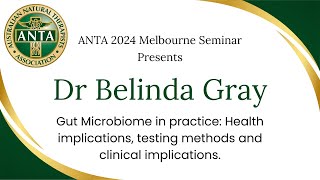 ANTA Melbourne Seminar. Dr Belinda Gray - Gut Microbiome in practice.