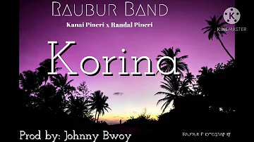 Korina(2020)_Raubur_Band(Kanai_Pineri_x_Randal_Pineri)Prod by Johnny Bwoy