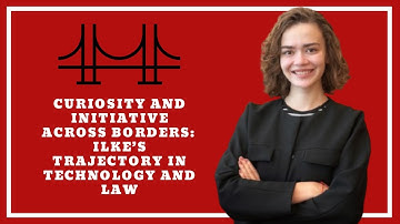 Curiosity and Initiative Across Borders: Ilke’s Trajectory in Technology and Law