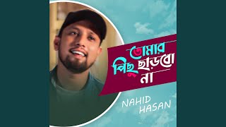 Video thumbnail of "Nahid Hasan - Tomar Pichu Charbo Na"