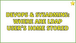 Celebrity DevOps & SysAdmins: Where are LDAP user's home stored (2 Solutions!!) Wealth