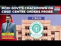 Modi Govt's Crackdown On CBSE: Centre Orders Probe, Chairman & Secretary Transferred | Blueprint