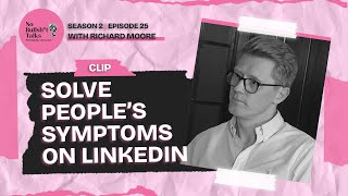 S2 E25 Clip: Solve People's Symptoms on LinkedIn with Richard Moore