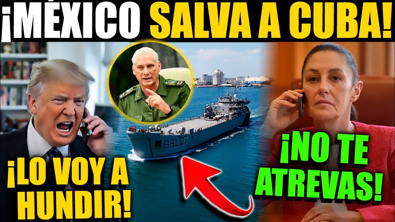 ¡¡ÚLTIMA HORA!! CUBA SE SALVA! MÉXICO LE GANA A TRUMP ¡LLEGA MEGA BUQUE DE SEDENA ¡NO LO ESPERABAN!
