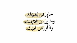 جاور من يشبهك، وحاور من يحترمك، وشاور من يحبك .