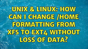 Unix & Linux: How can I change /home formatting from XFS to ext4 without loss of data?