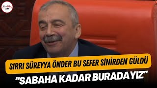 Sırrı Süreyya Önder bu sefer sinirden güldü: 'Sabaha kadar buradayız'