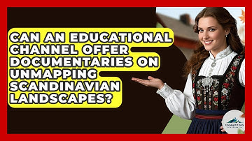 Can an Educational Channel Offer Documentaries on Unmapping Scandinavian Landscapes?
