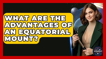 What Are The Advantages Of An Equatorial Mount? - Astronomy Made Simple