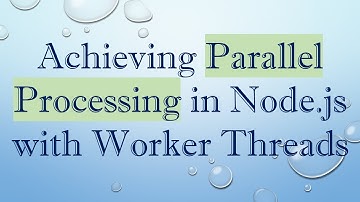 Achieving Parallel Processing in Node.js with Worker Threads