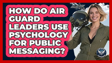 How Do Air Guard Leaders Use Psychology For Public Messaging? - Air Guard Commanders