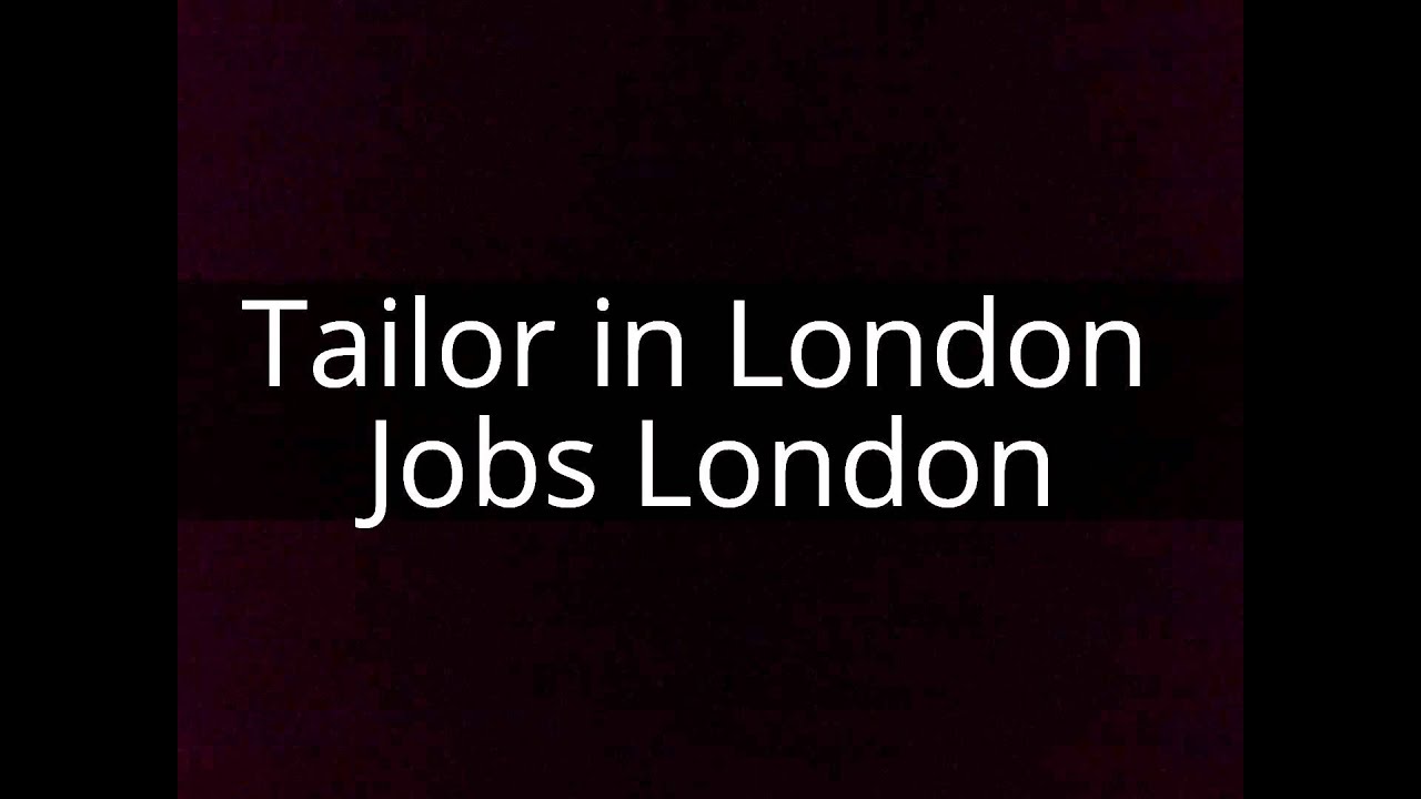 Job Offers Tailor In London Jobs London Youtube