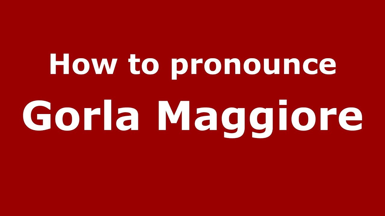 How to pronounce Gorla Maggiore (Italian/Italy) - PronounceNames.com