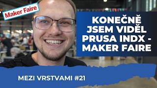 Mezi Vrstvami #21 - Konečně jsem viděl Prusa INDX na Maker faire | vlog ze zákulisí 3D tisku
