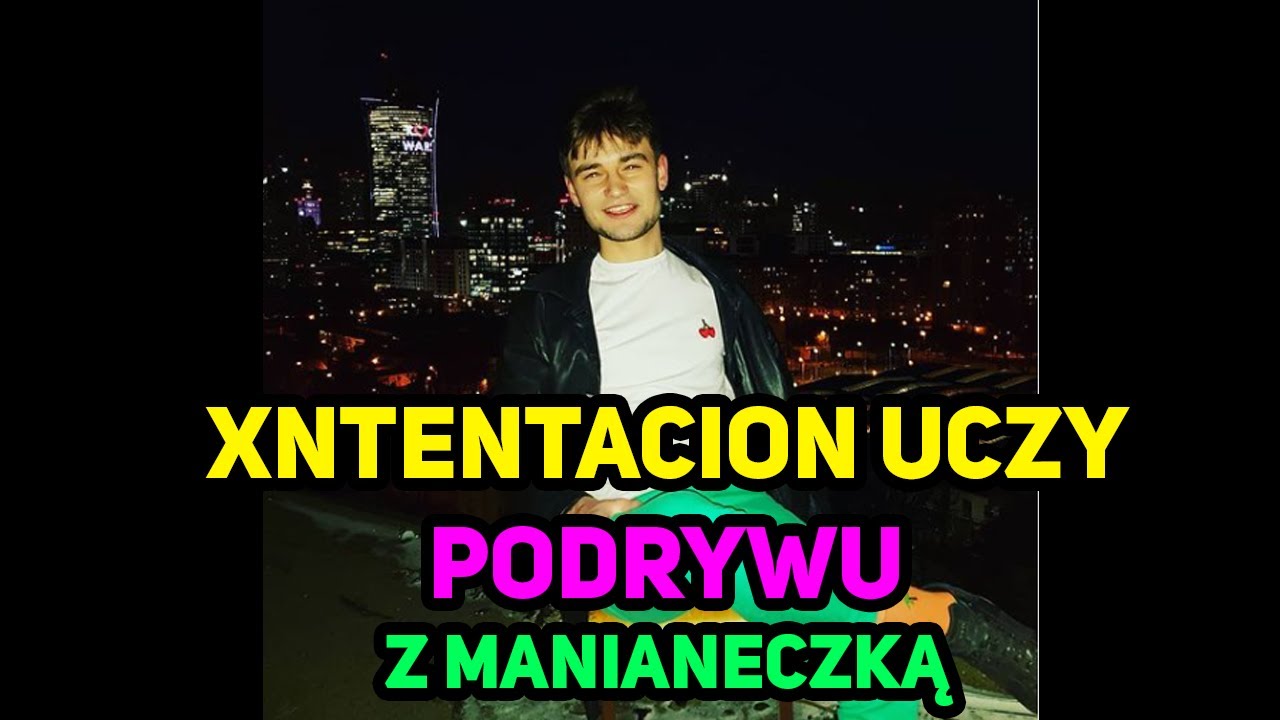 XNTENTACION UCZY PODRYWU Z MANIANECZKĄ