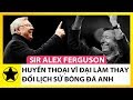 Sir Alex Ferguson – Huyền Thoại Vĩ Đại Làm Thay Đổi Lịch Sử Bóng Đá Anh