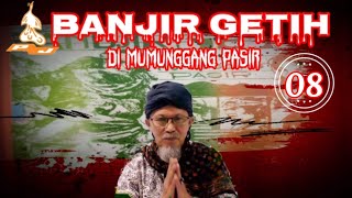 BANJIR GETIH DI MUMUNGGANG PASIR - Séri ka 08