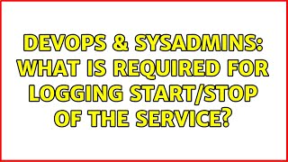 Celebrity DevOps & SysAdmins: What is required for logging start/stop of the service? Profile