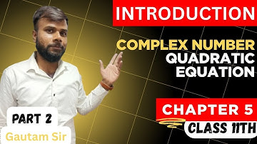 Part 2 Class 11 Maths Chapter 5 complex numbers quadratic equation Introduction With Gautam Sir CBSE