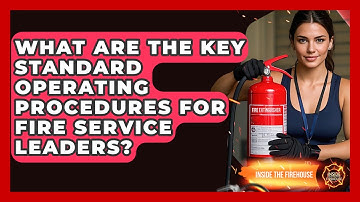 What Are The Key Standard Operating Procedures For Fire Service Leaders? - Inside the Firehouse