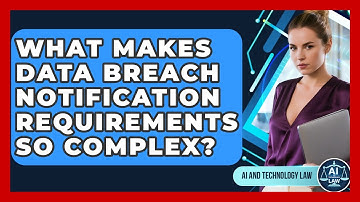 What Makes Data Breach Notification Requirements So Complex? - AI and Technology Law