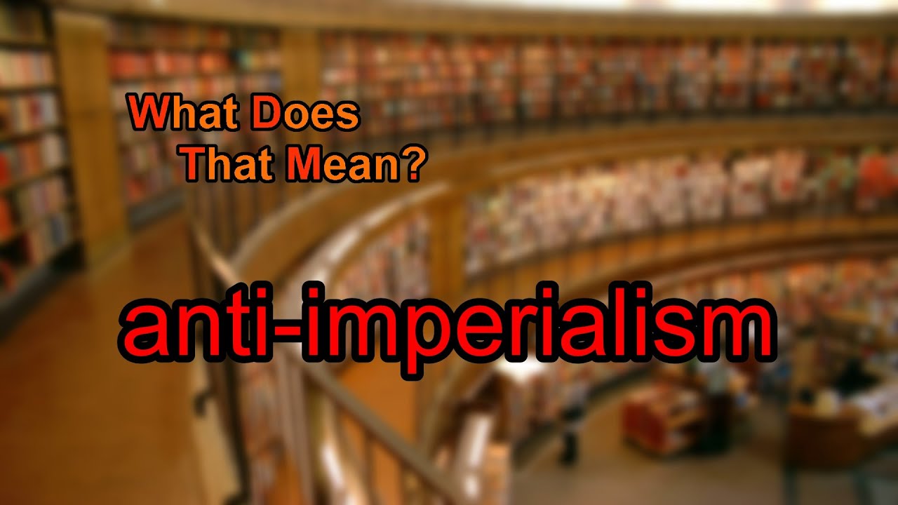What Does Anti imperialism Mean YouTube