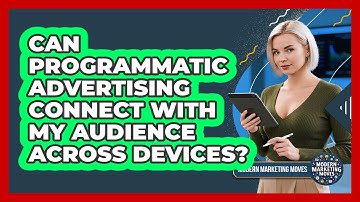 Can **programmatic Advertising** Connect With My Audience Across Devices? - Modern Marketing Moves