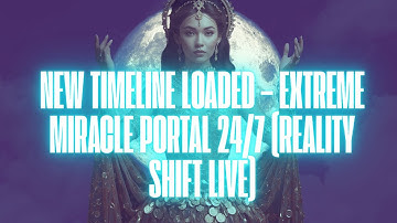 NEW TIMELINE LOADED – EXTREME MIRACLE PORTAL 24/7 (REALITY SHIFT LIVE)